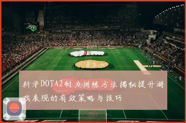 科学DOTA2耐力训练方法揭秘提升游戏表现的有效策略与技巧