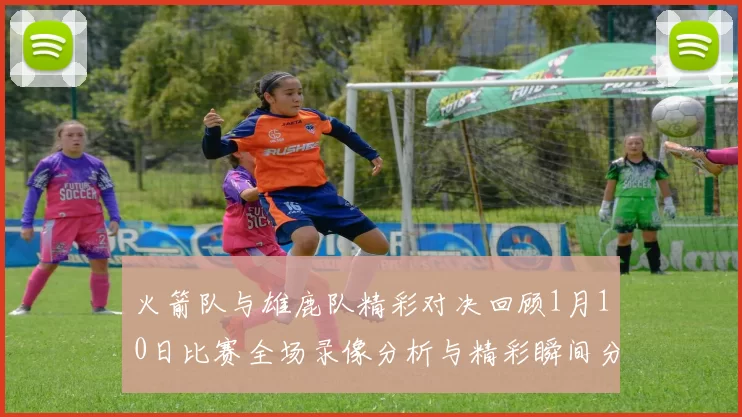 火箭队与雄鹿队精彩对决回顾1月10日比赛全场录像分析与精彩瞬间分享