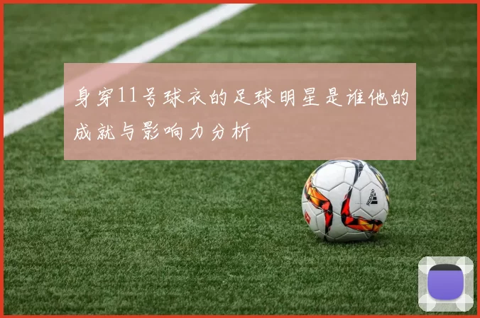 身穿11号球衣的足球明星是谁他的成就与影响力分析