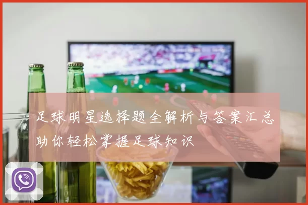 足球明星选择题全解析与答案汇总助你轻松掌握足球知识