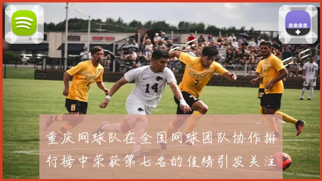 重庆网球队在全国网球团队协作排行榜中荣获第七名的佳绩引发关注