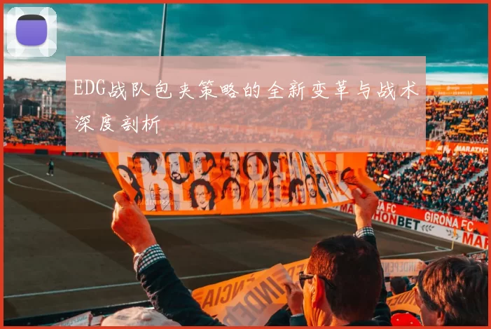 EDG战队包夹策略的全新变革与战术深度剖析