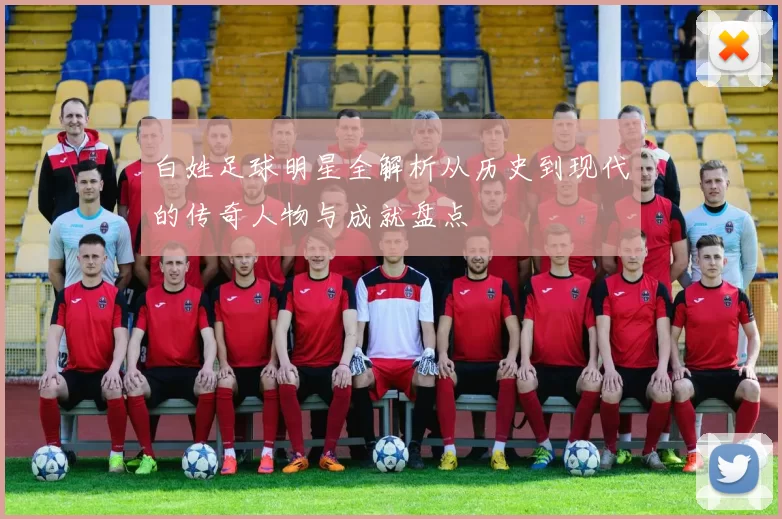 白姓足球明星全解析从历史到现代的传奇人物与成就盘点
