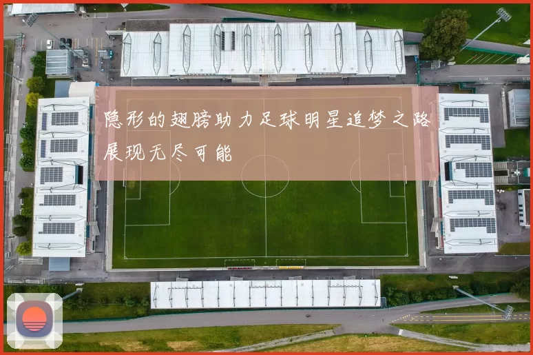 隐形的翅膀助力足球明星追梦之路展现无尽可能